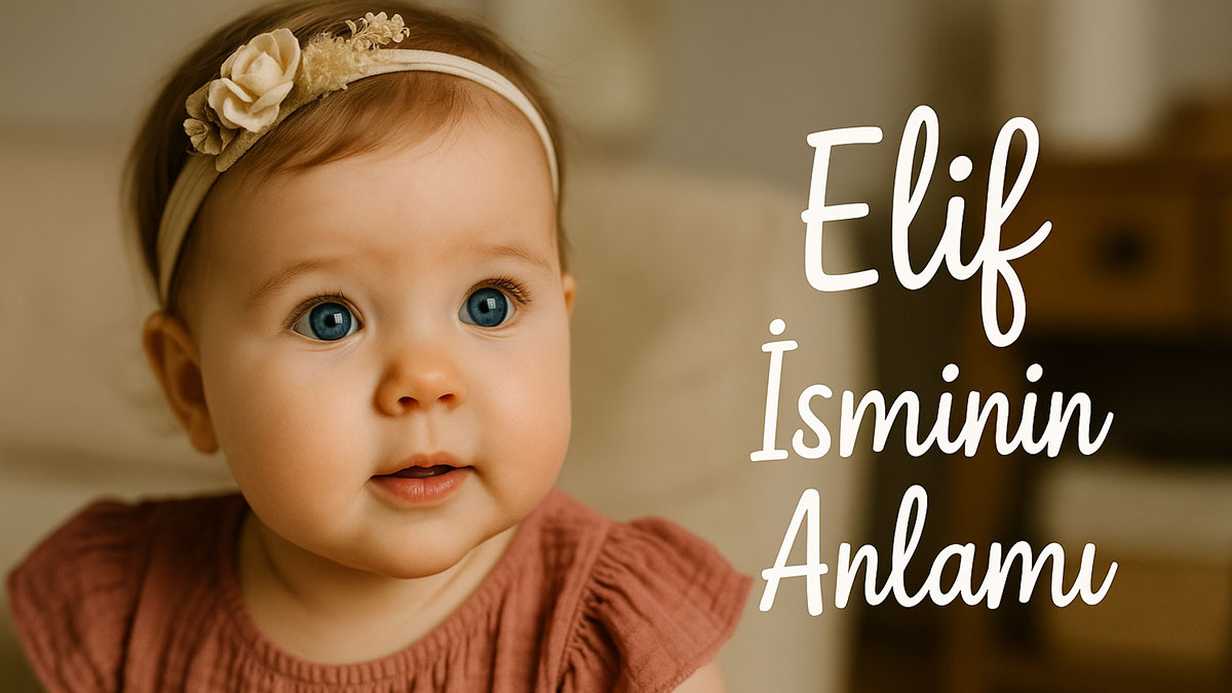 Elif İsminin Anlamı Nedir? Kökeni ve Özellikleri